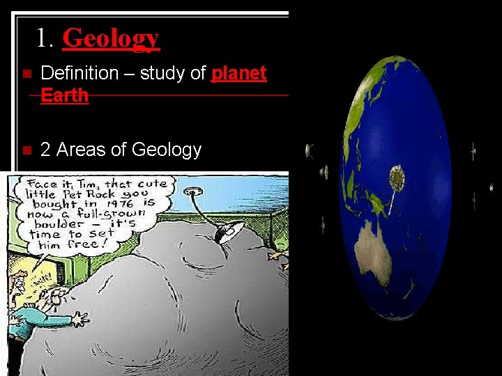 1. Geology n Definition – study of planet Earth n 2 Areas of Geology