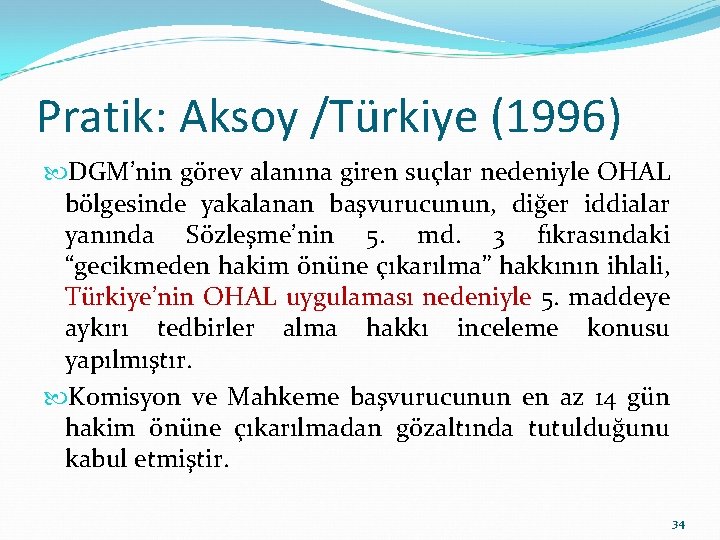 Pratik: Aksoy /Türkiye (1996) DGM’nin görev alanına giren suçlar nedeniyle OHAL bölgesinde yakalanan başvurucunun,