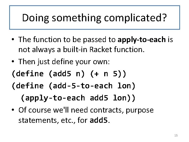 Doing something complicated? • The function to be passed to apply-to-each is not always