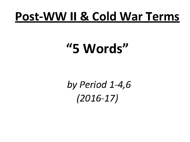 Post-WW II & Cold War Terms “ 5 Words” by Period 1 -4, 6