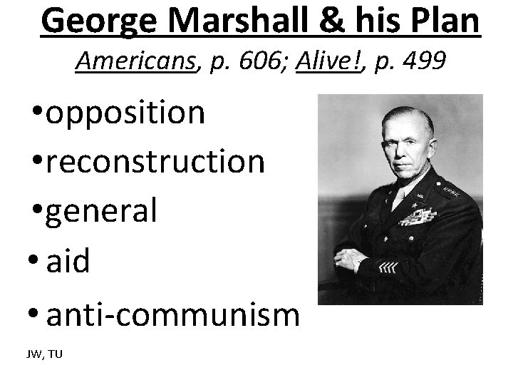 George Marshall & his Plan Americans, p. 606; Alive!, p. 499 • opposition •
