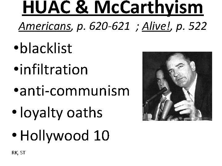 HUAC & Mc. Carthyism Americans, p. 620 -621 ; Alive!, p. 522 • blacklist