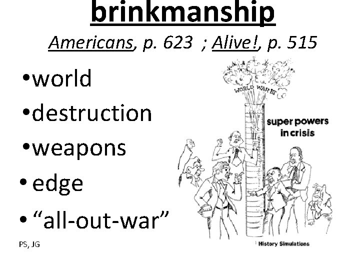 brinkmanship Americans, p. 623 ; Alive!, p. 515 • world • destruction • weapons