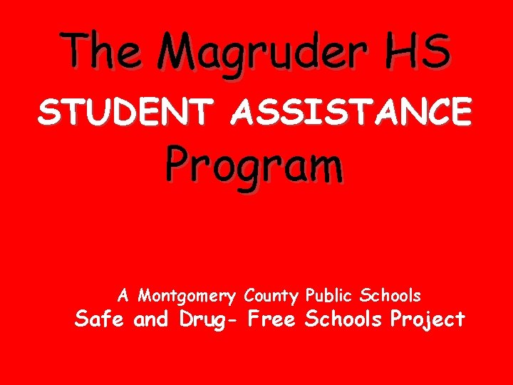The Magruder HS STUDENT ASSISTANCE Program A Montgomery County Public Schools Safe and Drug-