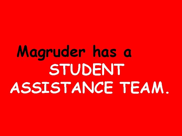 Magruder has a STUDENT ASSISTANCE TEAM. 