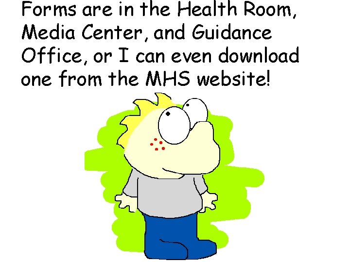 Forms are in the Health Room, Media Center, and Guidance Office, or I can