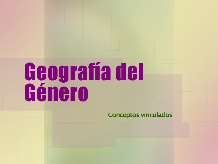 Geografía del Género Conceptos vinculados 