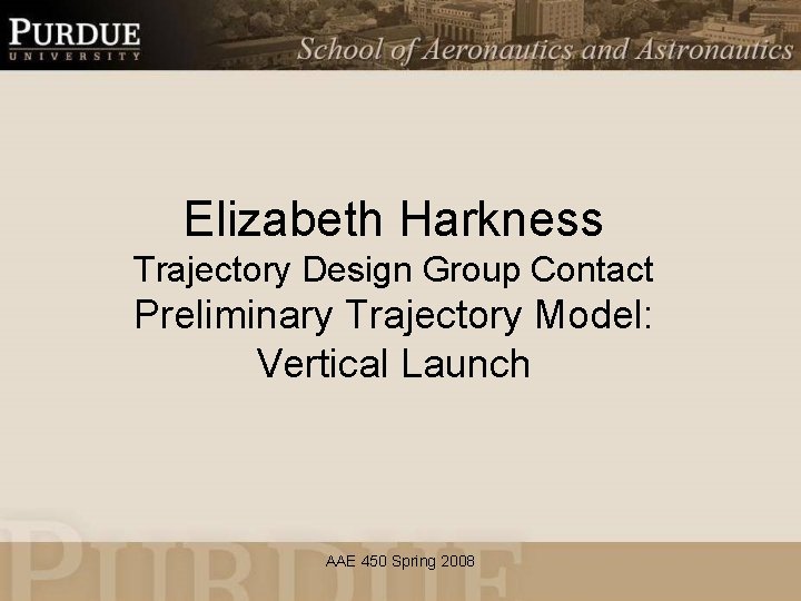 Elizabeth Harkness Trajectory Design Group Contact Preliminary Trajectory Model: Vertical Launch AAE 450 Spring