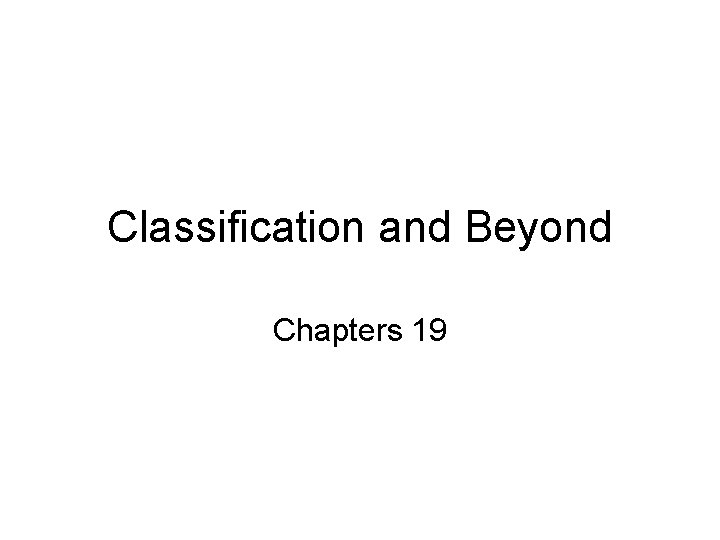Classification and Beyond Chapters 19 