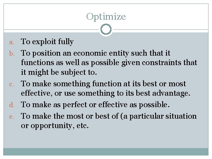 Optimize a. To exploit fully b. To position an economic entity such that it