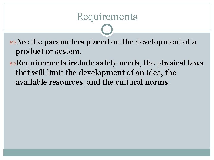 Requirements Are the parameters placed on the development of a product or system. Requirements