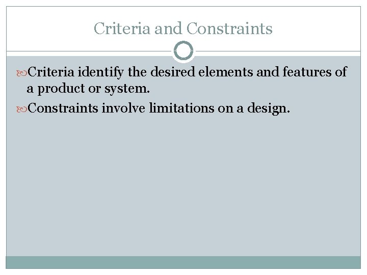 Criteria and Constraints Criteria identify the desired elements and features of a product or