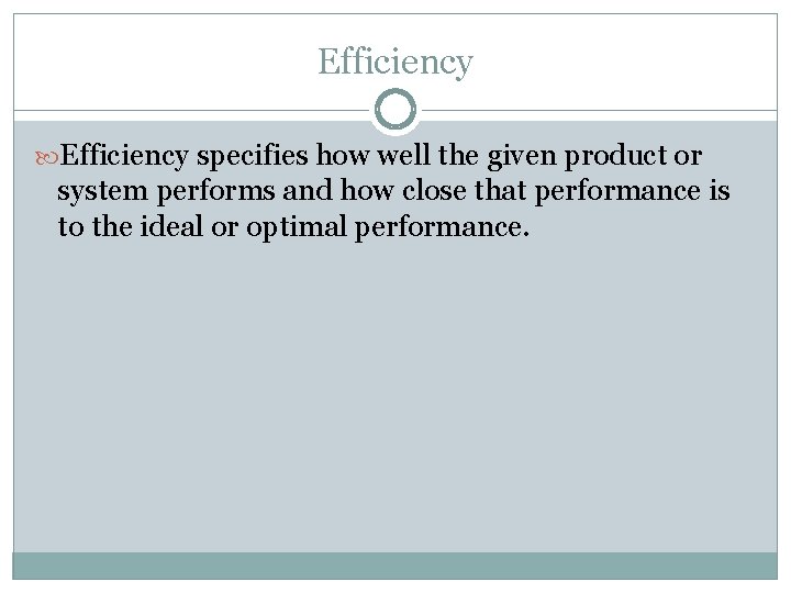Efficiency specifies how well the given product or system performs and how close that