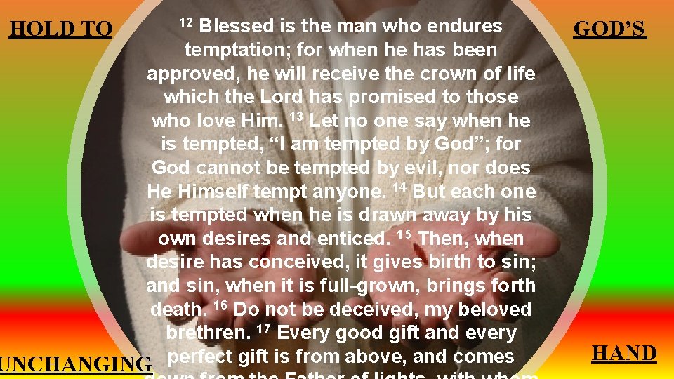 Blessed is the man who endures temptation; for when he has been approved, he