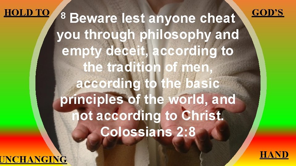 HOLD TO Beware lest anyone cheat you through philosophy and empty deceit, according to
