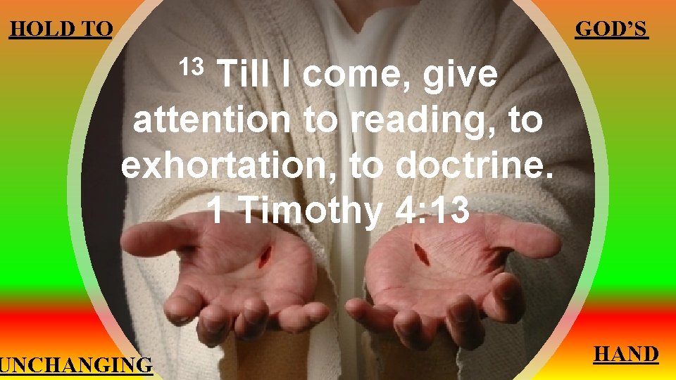 GOD’S HOLD TO Till I come, give attention to reading, to exhortation, to doctrine.
