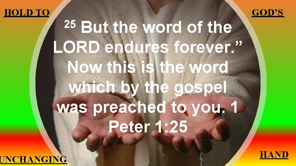 GOD’S HOLD TO But the word of the LORD endures forever. ” Now this