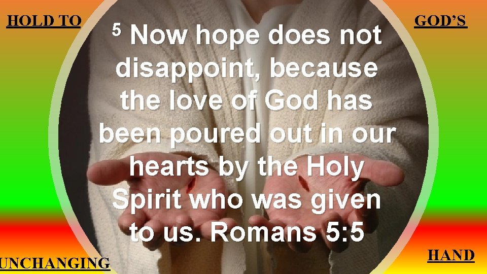 HOLD TO Now hope does not disappoint, because the love of God has been