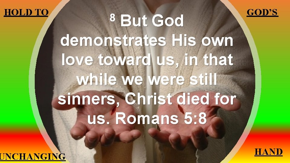 HOLD TO But God demonstrates His own love toward us, in that while we