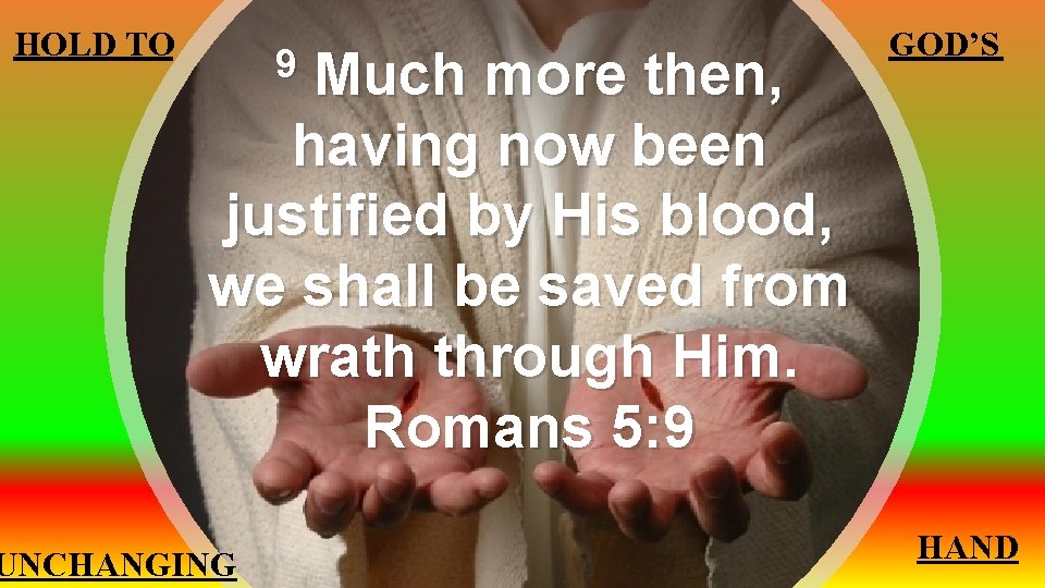 HOLD TO Much more then, having now been justified by His blood, we shall