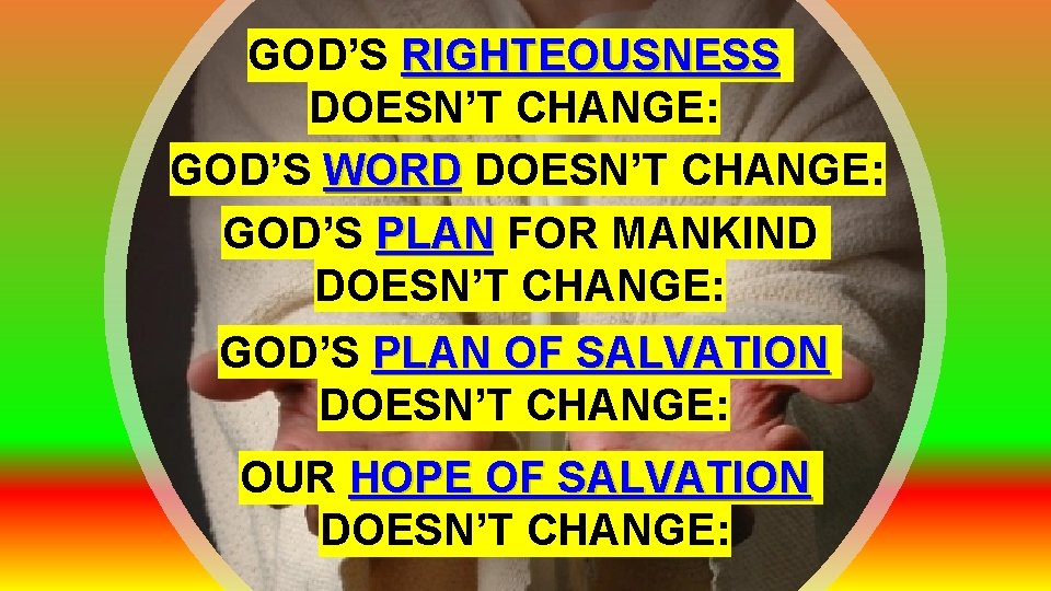 GOD’S RIGHTEOUSNESS DOESN’T CHANGE: GOD’S WORD DOESN’T CHANGE: GOD’S PLAN FOR MANKIND DOESN’T CHANGE: