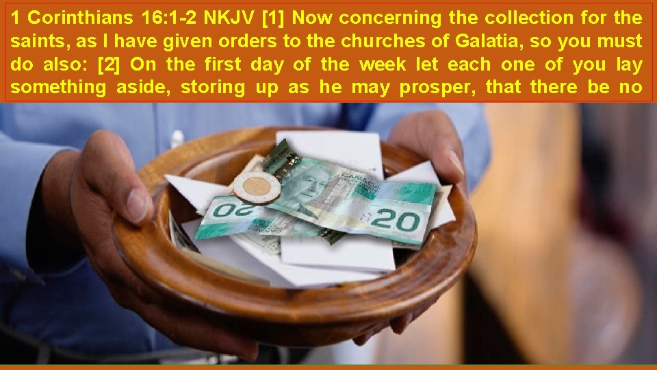 1 Corinthians 16: 1 -2 NKJV [1] Now concerning the collection for the saints,