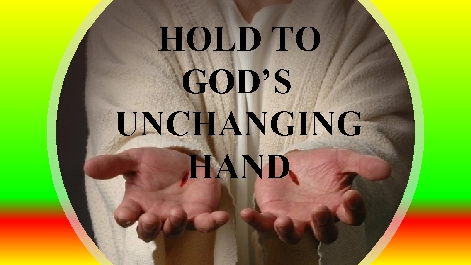 HOLD TO GOD’S UNCHANGING HAND 