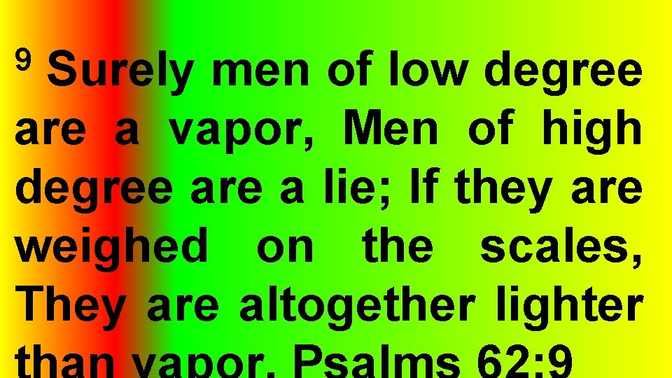 Surely men of low degree are a vapor, Men of high degree are a