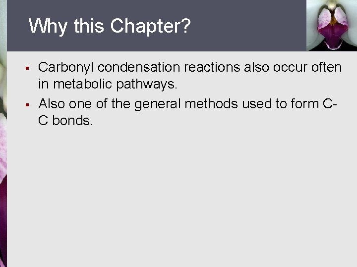 Why this Chapter? § § Carbonyl condensation reactions also occur often in metabolic pathways.