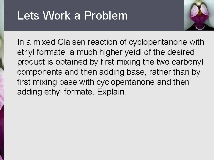 Lets Work a Problem In a mixed Claisen reaction of cyclopentanone with ethyl formate,