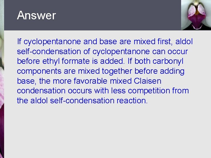 Answer If cyclopentanone and base are mixed first, aldol self-condensation of cyclopentanone can occur