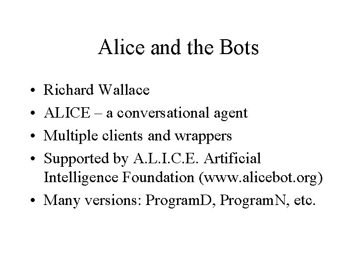 Alice and the Bots • • Richard Wallace ALICE – a conversational agent Multiple