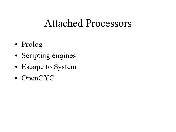 Attached Processors • • Prolog Scripting engines Escape to System Open. CYC 