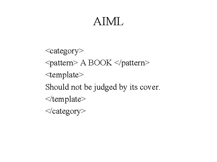 AIML <category> <pattern> A BOOK </pattern> <template> Should not be judged by its cover.