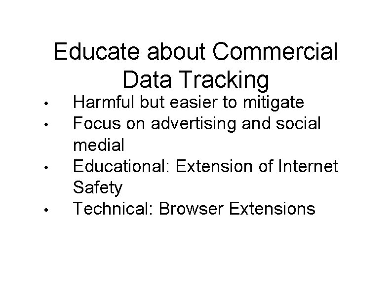 Educate about Commercial Data Tracking • • Harmful but easier to mitigate Focus on