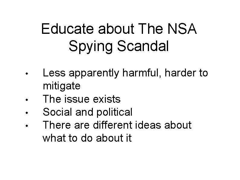 Educate about The NSA Spying Scandal • • Less apparently harmful, harder to mitigate