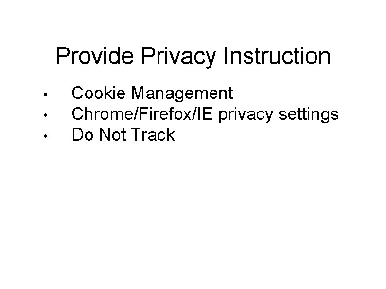 Provide Privacy Instruction • • • Cookie Management Chrome/Firefox/IE privacy settings Do Not Track