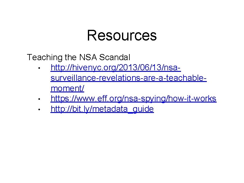 Resources Teaching the NSA Scandal • http: //hivenyc. org/2013/06/13/nsasurveillance-revelations-are-a-teachablemoment/ • https: //www. eff. org/nsa-spying/how-it-works