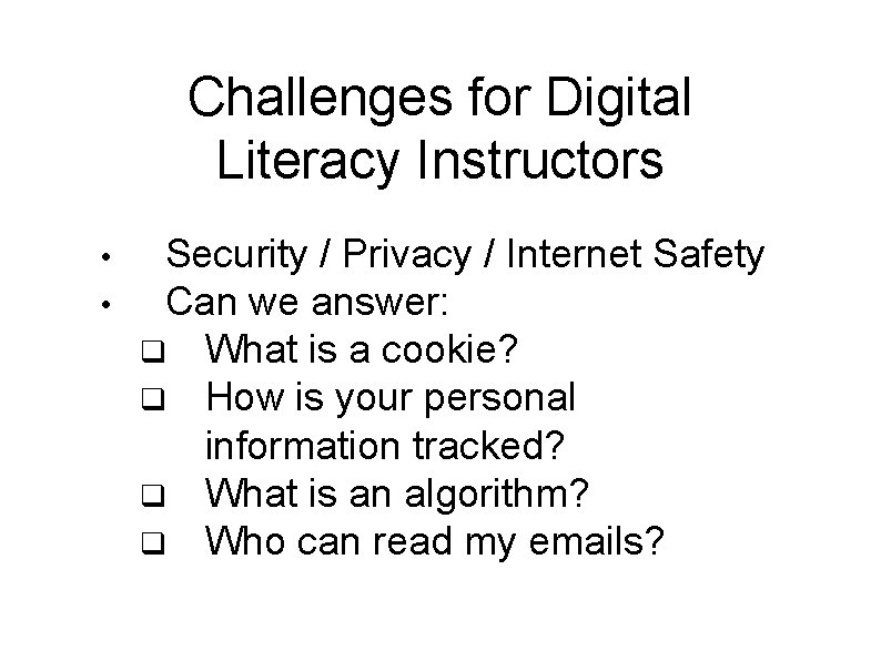 Challenges for Digital Literacy Instructors • • Security / Privacy / Internet Safety Can