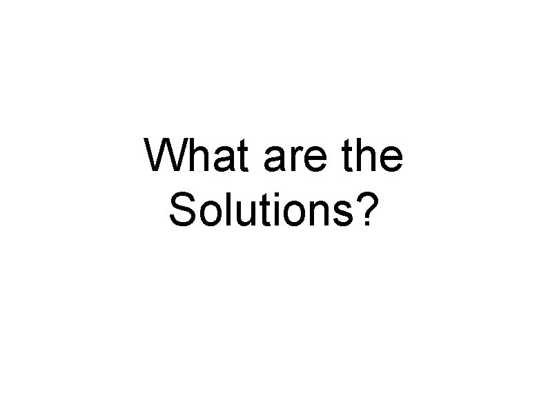 What are the Solutions? 