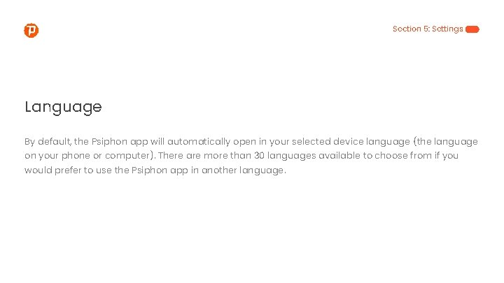 Section 5: Settings Language By default, the Psiphon app will automatically open in your