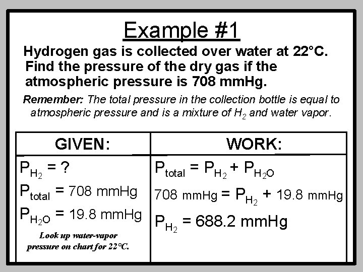 Example #1 Hydrogen gas is collected over water at 22°C. Find the pressure of