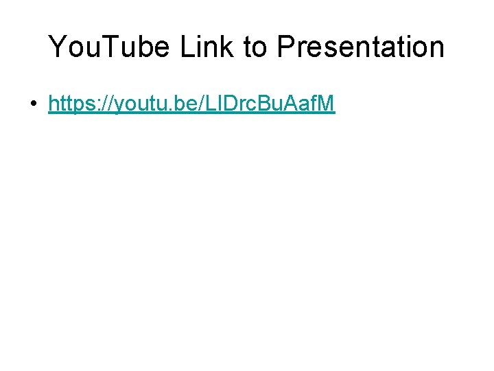 You. Tube Link to Presentation • https: //youtu. be/LIDrc. Bu. Aaf. M 