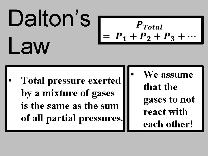 Dalton’s Law • We assume • Total pressure exerted that the by a mixture