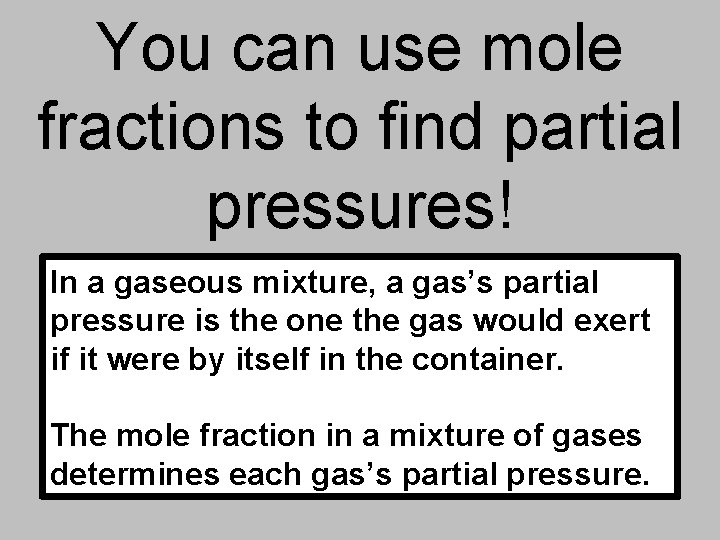 You can use mole fractions to find partial pressures! In a gaseous mixture, a