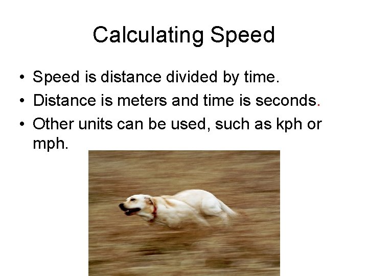 Calculating Speed • Speed is distance divided by time. • Distance is meters and