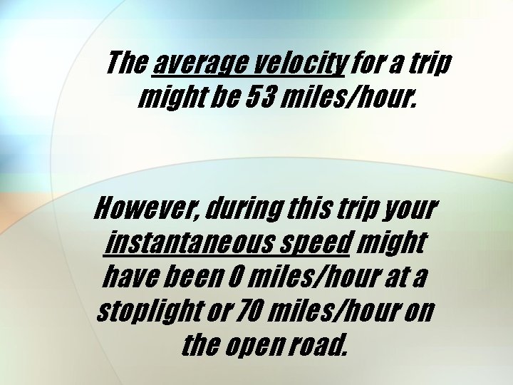 The average velocity for a trip might be 53 miles/hour. However, during this trip