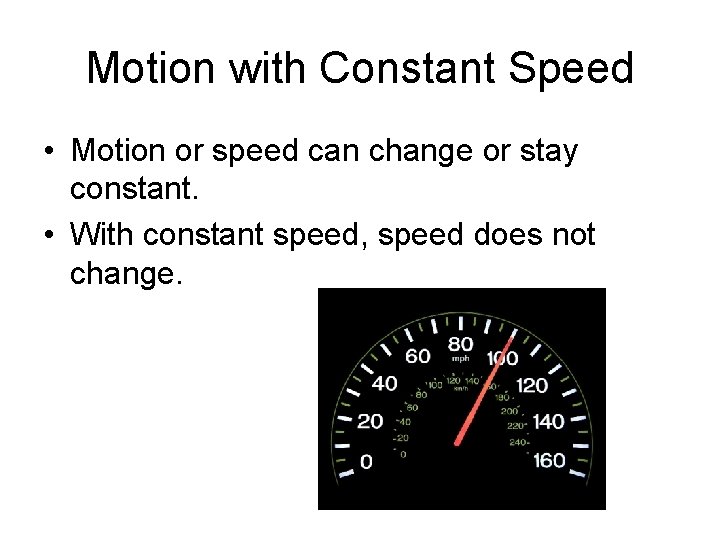 Motion with Constant Speed • Motion or speed can change or stay constant. •