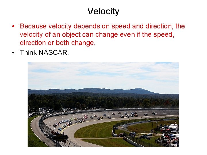 Velocity • Because velocity depends on speed and direction, the velocity of an object