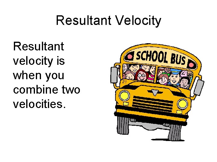 Resultant Velocity Resultant velocity is when you combine two velocities. 